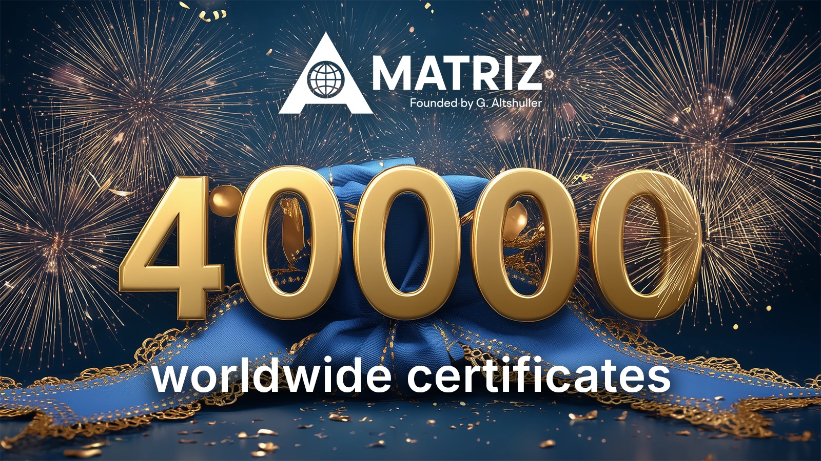 40,000 MATRIZ Certificates - 40,000 TRIZ Achievements Worldwide